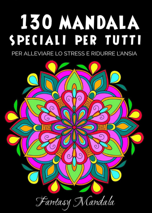 Carte 130 Mandala speciali per tutti: mandala da colorare per adulti e bambini per promuovere la creatività, alleviare lo stress e ridurre l'ansia 