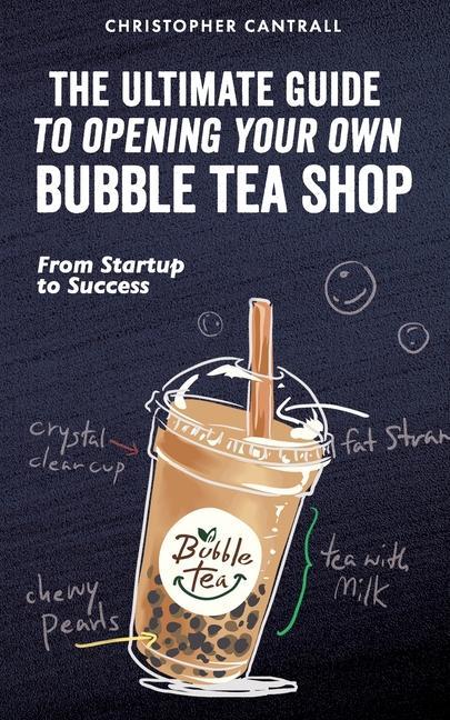 Könyv The Ultimate Guide to Opening Your Own Bubble Tea Shop: From Startup to Success 