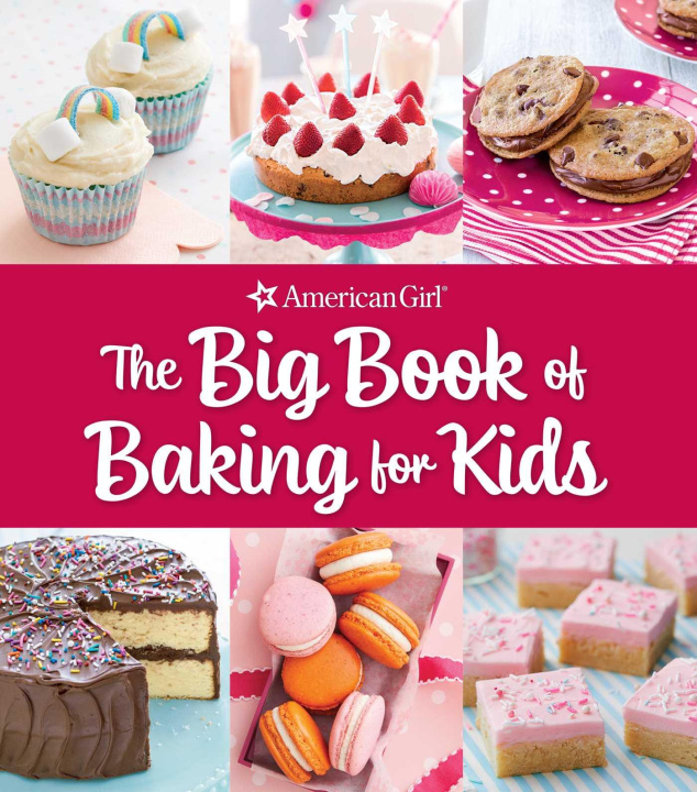 Carte The Big Book of Baking for Kids: Favorite Recipes to Make and to Share from American Girl 