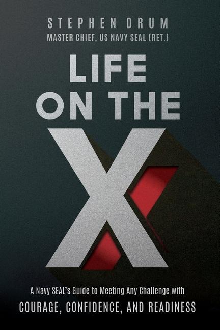 Kniha Life on the X: A Navy SEAL's Guide to Meeting Any Challenge with Courage, Confidence, and Readiness 