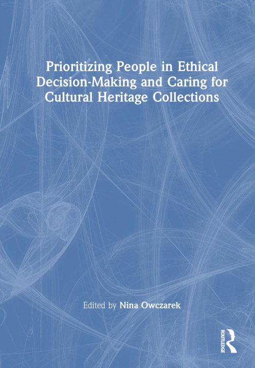 Könyv Prioritizing People in Ethical Decision-Making and Caring for Cultural Heritage Collections 