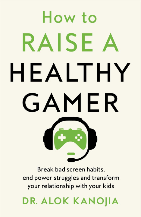 Kniha How to Raise a Healthy Gamer Dr Alok Kanojia