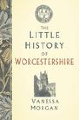 Kniha Little History of Worcestershire Vanessa Morgan