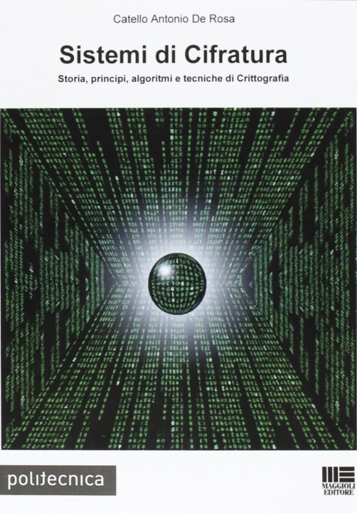 Carte Sistemi di cifratura. Storia, principi, algoritmi e tecniche di crittografia Catello A. De Rosa