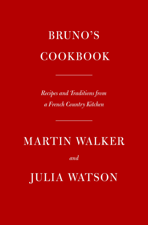 Kniha Bruno's Cookbook: Recipes and Traditions from a French Country Kitchen Julia Watson