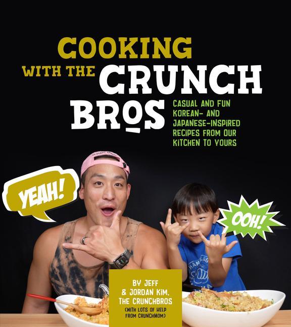 Book Cooking with the Crunchbros: Casual and Fun Korean- And Japanese-Inspired Recipes from Our Kitchen to Yours Kay Kim