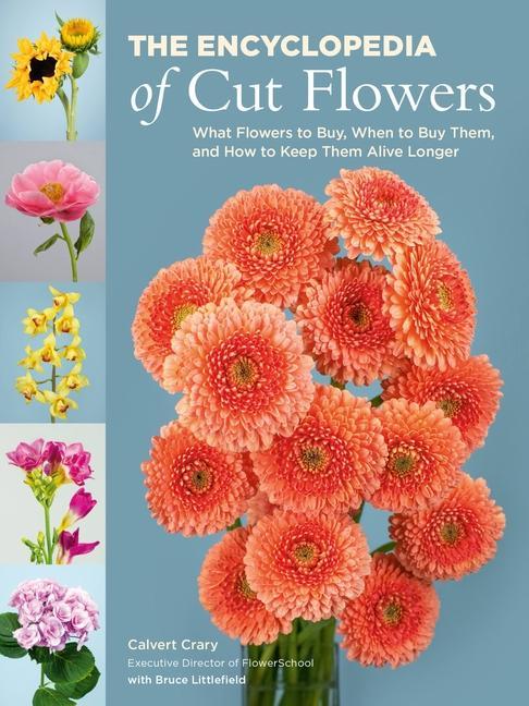 Könyv The Encyclopedia of Cut Flowers: What Flowers to Buy, When to Buy Them, and How to Keep Them Alive Longer Bruce Littlefield
