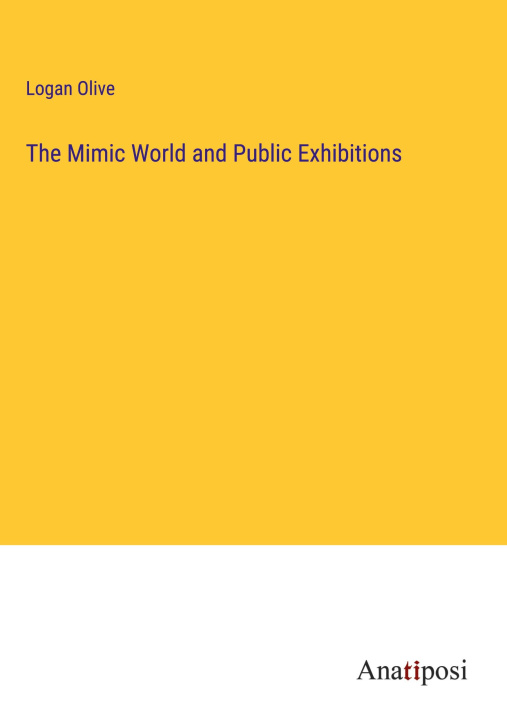 Boek The Mimic World and Public Exhibitions Logan Olive