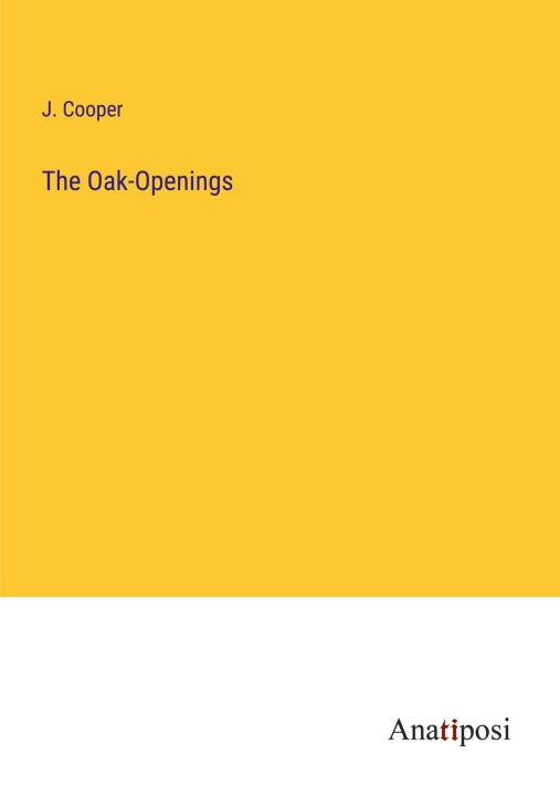 Könyv The Oak-Openings J. Cooper