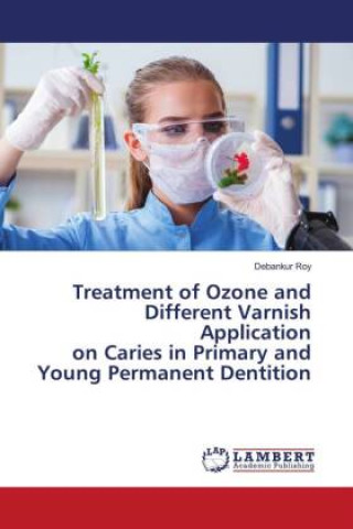 Kniha Treatment of Ozone and Different Varnish Application on Caries in Primary and Young Permanent Dentition 