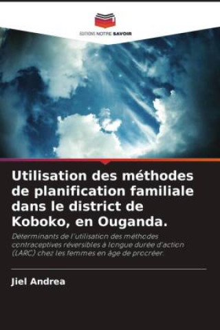 Boek Utilisation des méthodes de planification familiale dans le district de Koboko, en Ouganda. Jiel Andrea