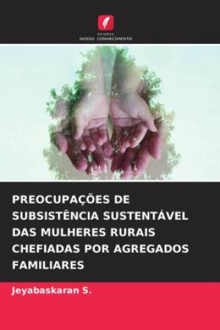 Boek PREOCUPAÇ?ES DE SUBSIST?NCIA SUSTENTÁVEL DAS MULHERES RURAIS CHEFIADAS POR AGREGADOS FAMILIARES Jeyabaskaran S.