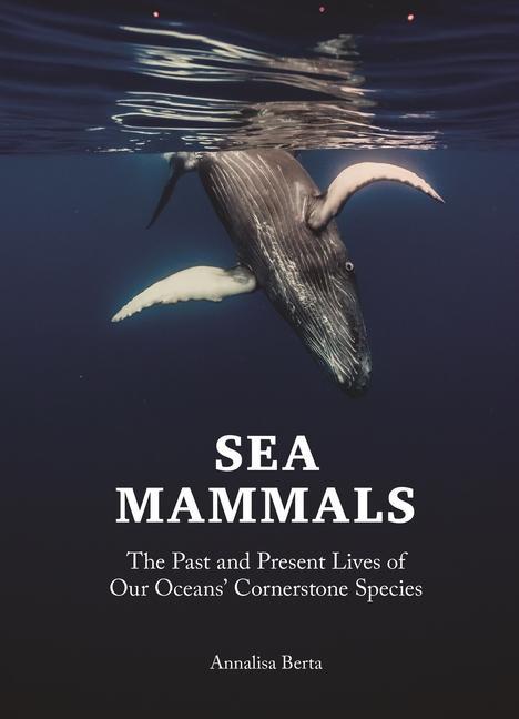 Kniha Sea Mammals – The Past and Present Lives of Our Oceans′ Cornerstone Species Annalisa Berta