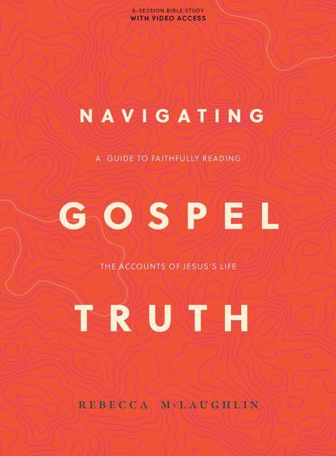 Kniha Navigating Gospel Truth - Bible Study Book with Video Access: A Guide to Faithfully Reading the Accounts of Jesus's Life 