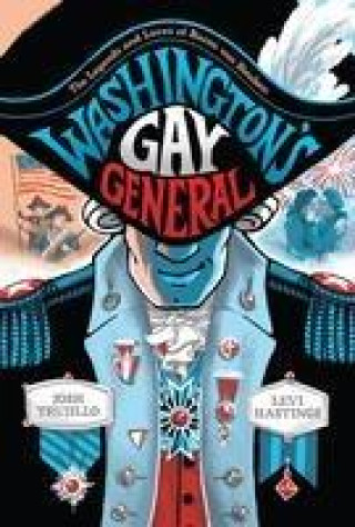 Könyv Washington's Gay General: The Legends and Loves of Baron Von Steuben Levi Hastings
