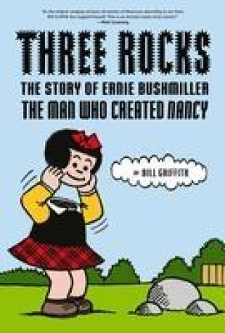 Kniha Three Rocks: The Story of Ernie Bushmiller: The Man Who Created Nancy 