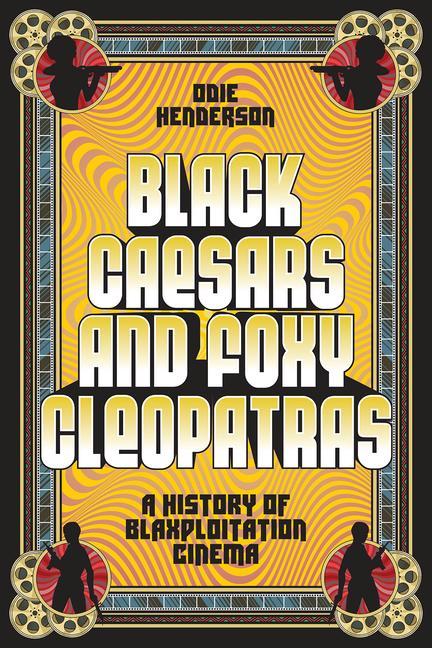 Книга Black Caesars and Foxy Cleopatras: A History of Blaxploitation Cinema 