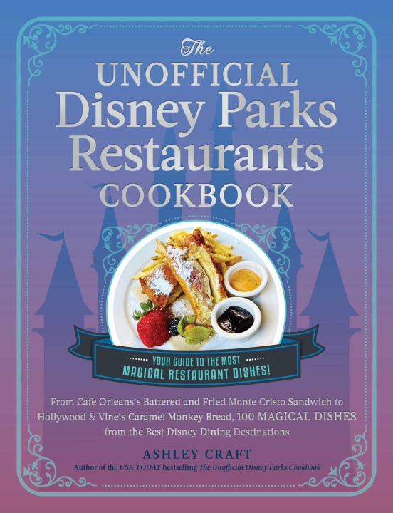 Carte The Unofficial Disney Parks Restaurants Cookbook: From Cafe Orleans's Battered and Fried Monte Cristo to Hollywood & Vine's Caramel Monkey Bread, 100 