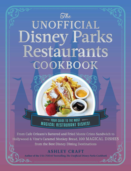 Βιβλίο The Unofficial Disney Parks Restaurants Cookbook: From Cafe Orleans's Battered and Fried Monte Cristo to Hollywood & Vine's Caramel Monkey Bread, 100 