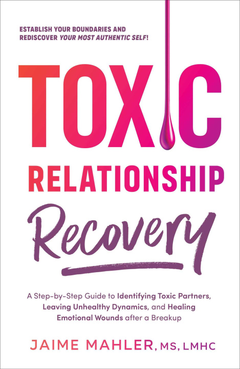 Carte Toxic Relationship Recovery: A Step-By-Step Guide to Identifying Toxic Partners, Leaving Unhealthy Dynamics, and Healing Emotional Wounds After a B 
