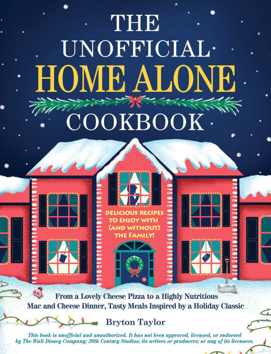 Kniha The Unofficial Home Alone Cookbook: From a Lovely Cheese Pizza to a Highly Nutritious Mac and Cheese Dinner, Tasty Meals Inspired by a Holiday Classic 