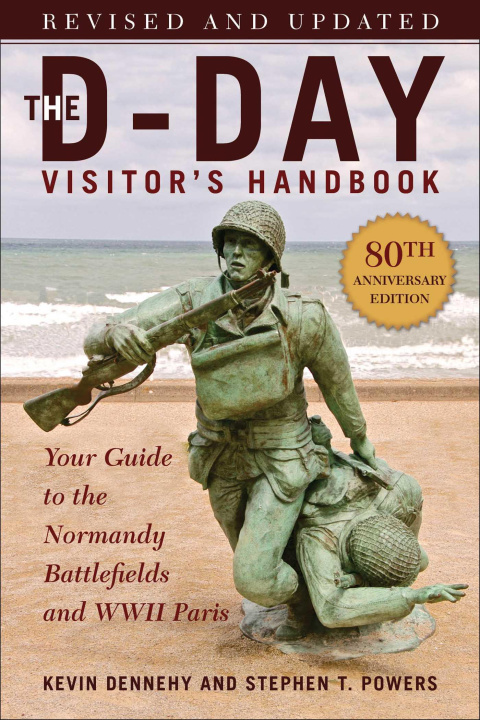 Carte The D-Day Visitor's Handbook, 80th Anniversary Edition: Your Guide to the Normandy Battlefields and WWII Paris, Revised and Updated Stephen Powers
