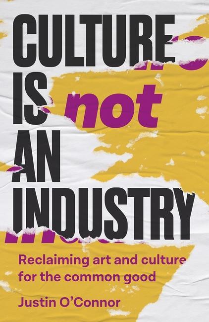 Könyv Culture Is Not an Industry: Reclaiming Art and Culture for the Common Good 