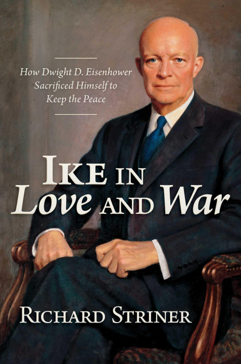 Kniha Ike in Love and War: How Dwight D. Eisenhower Sacrificed Himself to Keep the Peace 