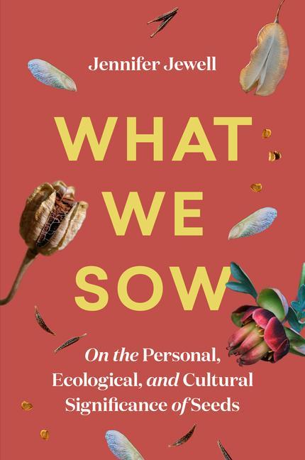 Книга What We Sow: On the Personal, Ecological, and Cultural Significance of Seeds 