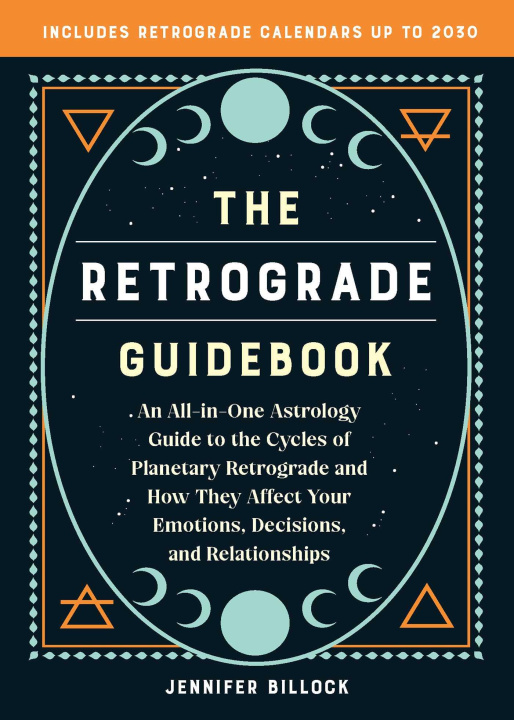 Könyv The Retrograde Guidebook: An All-In-One Astrology Guide to the Cycles of Planetary Retrograde and How They Affect Your Emotions, Decisions, and 
