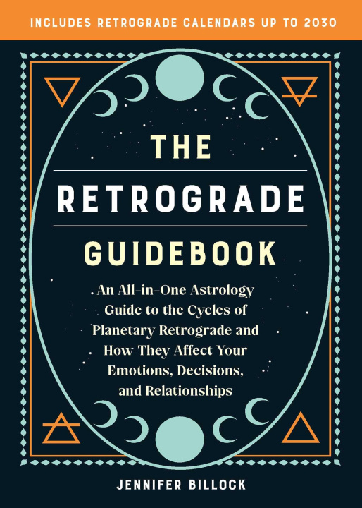 Kniha The Retrograde Guidebook: An All-In-One Astrology Guide to the Cycles of Planetary Retrograde and How They Affect Your Emotions, Decisions, and 