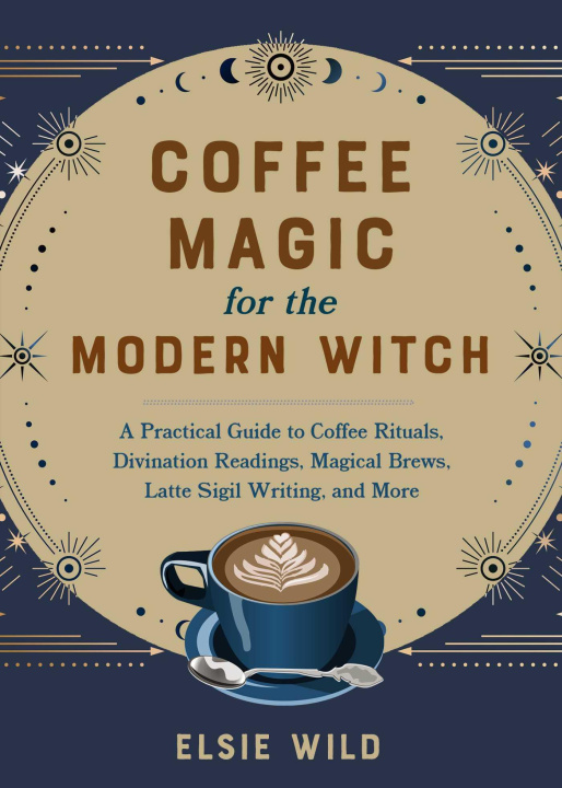Книга Coffee Magic for the Modern Witch: A Practical Guide to Coffee Rituals, Divination Readings, Magical Brews, Latte Sigil Writing, and More 