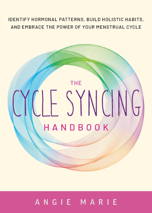 Книга The Cycle Syncing Handbook: Identify Hormonal Patterns, Build Holistic Habits, and Embrace the Power of Your Menstrual Cycle 
