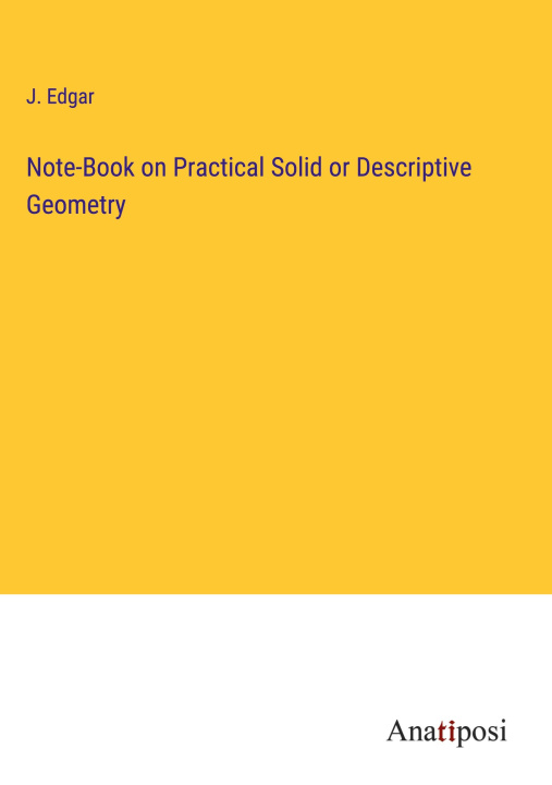 Knjiga Note-Book on Practical Solid or Descriptive Geometry J. Edgar