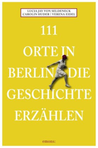 Kniha 111 Orte in Berlin die Geschichte erzählen Lucia Jay von Seldeneck