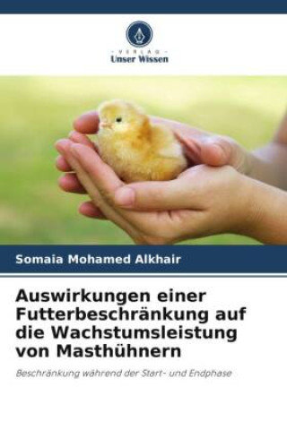 Boek Auswirkungen einer Futterbeschränkung auf die Wachstumsleistung von Masthühnern Somaia Mohamed Alkhair