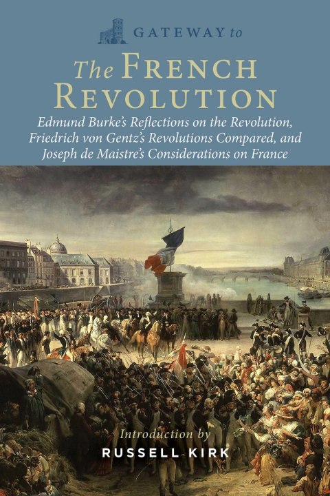 Carte Gateway to the French Revolution: Edmund Burke's Reflections on the Revolution, Friedrich Von Gentz's Revolutions Compared, and Joseph de Maistre's Co Friedrich Gentz