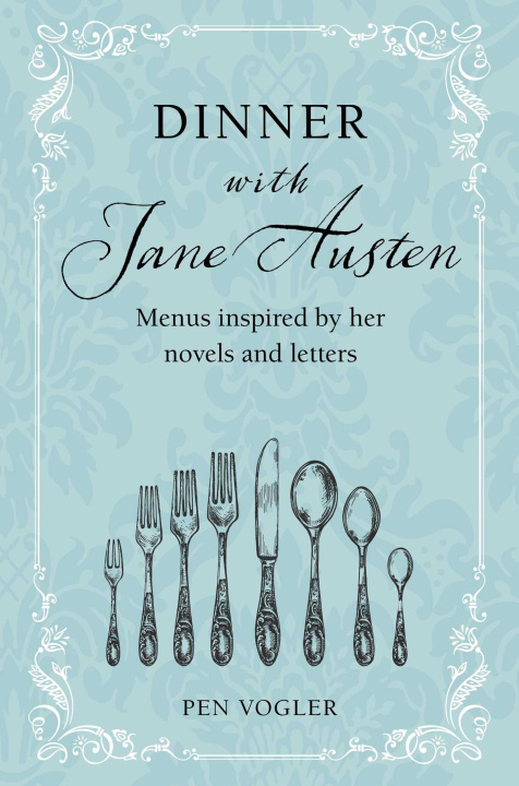 Kniha Dinner with Jane Austen: Menus Inspired by Her Novels and Letters 