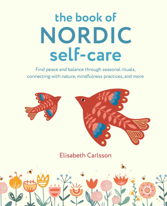 Kniha The Book of Nordic Self-Care: Find Peace and Balance Through Seasonal Rituals, Connecting with Nature, Mindfulness Practices, and More 