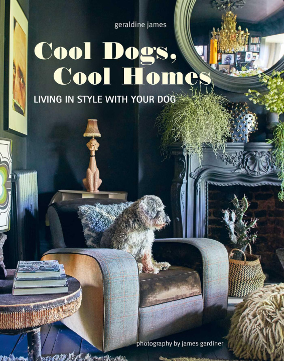 Kniha Cool Dogs, Cool Homes: Living in Style with Your Dog 