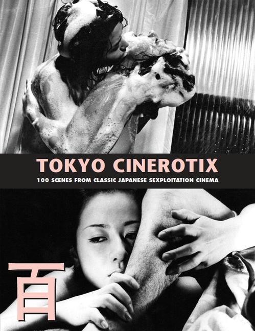 Kniha Tokyo Cinerotix: 100 Scenes from Classic Japanese Sexploitation Cinema 