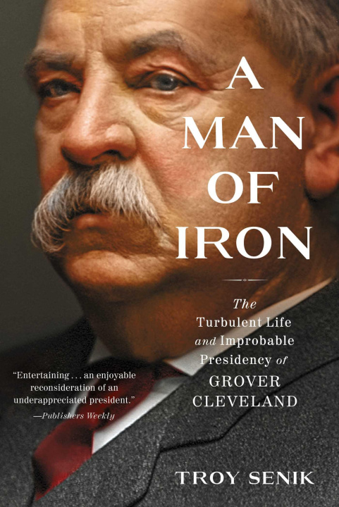 Könyv A Man of Iron: The Turbulent Life and Improbable Presidency of Grover Cleveland 