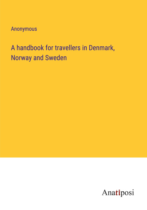 Knjiga A handbook for travellers in Denmark, Norway and Sweden Anonymous