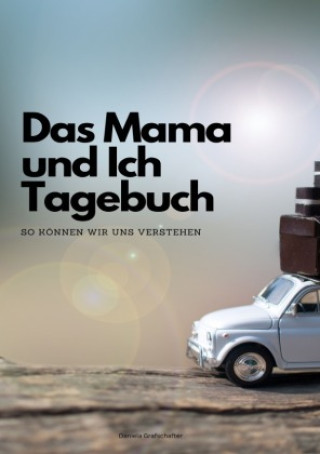 Książka Das Mama und Ich Tagebuch - So können wir uns verstehen! Daniela Grafschafter