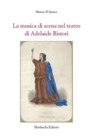 Kniha musica di scena nel teatro di Adelaide Ristori Matteo D'Amico