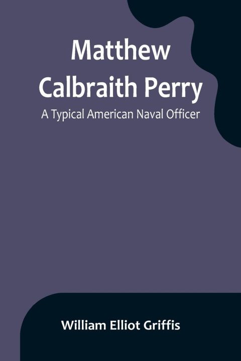 Knjiga Matthew Calbraith Perry William Elliot Griffis
