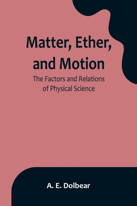 Książka Matter, Ether, and Motion A. E. Dolbear