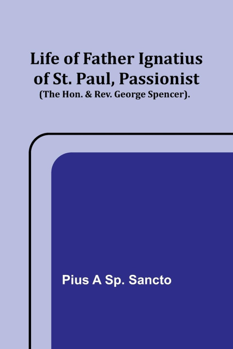 Kniha Life of Father Ignatius of St. Paul, Passionist (The Hon. & Rev. George Spencer). 