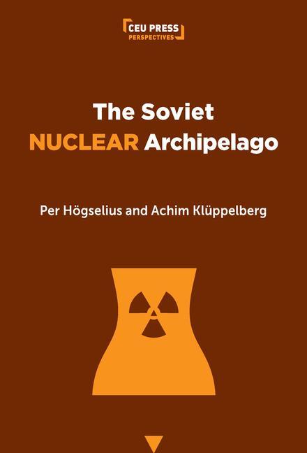 Livro The Soviet Nuclear Archipelago: A Historical Geography of Atomic-Powered Communism Achim Klüppelberg