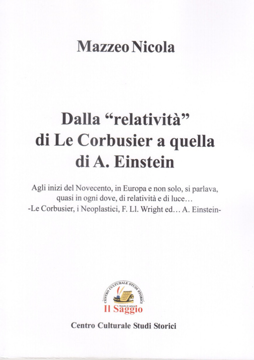 Könyv Dalla «relatività» di Le Corbusier a quella di A. Einstein. Agli inizi del Novecento, in Europa e non solo, si parlava, quasi in ogni dove, di relativ Nicola Mazzeo
